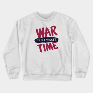 War. Don't Waste Time Crewneck Sweatshirt